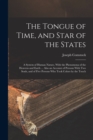 Image for The Tongue of Time, and Star of the States : A System of Human Nature, With the Phenomena of the Heavens and Earth ... Also an Account of Persons With two Souls, and of Five Persons who Took Colors by