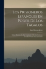 Image for Los prisioneros espanoles en poder de los tagalos : Relato historico de este cautiverio y de las gestiones llevadas a cabo para libertarlos