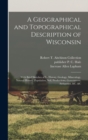 Image for A Geographical and Topographical Description of Wisconsin; With Brief Sketches of its History, Geology, Mineralogy, Natural History, Population, Soil, Productions, Government, Antiquities, &amp;c. &amp;c