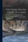 Image for The Fresh-water Fishes of China