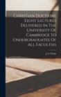 Image for Christian Doctrine Eight Lectures Delivered In The University Of Cambridge To Undergraduates Of All Faculties