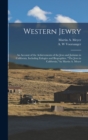 Image for Western Jewry; an Account of the Achievements of the Jews and Judaism in California, Including Eulogies and Biographies. &quot;The Jews in California,&quot; by Martin A. Meyer
