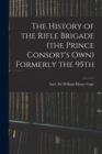 Image for The History of the Rifle Brigade (the Prince Consort&#39;s Own) Formerly the 95th