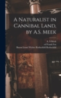 Image for A Naturalist in Cannibal Land, by A.S. Meek