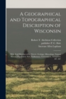 Image for A Geographical and Topographical Description of Wisconsin; With Brief Sketches of its History, Geology, Mineralogy, Natural History, Population, Soil, Productions, Government, Antiquities, &amp;c. &amp;c
