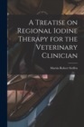 Image for A Treatise on Regional Iodine Therapy for the Veterinary Clinician
