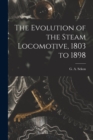 Image for The Evolution of the Steam Locomotive, 1803 to 1898