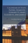 Image for Calendar of State Papers, Domestic. Edward VI, Mary, Elizabeth, and James I