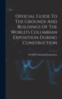 Image for Official Guide To The Grounds And Buildings Of The World&#39;s Columbian Exposition During Construction