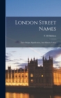 Image for London Street Names; Their Origin, Signification, And Historic Value;