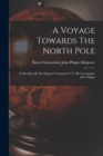 Image for A Voyage Towards The North Pole : Undertaken By His Majesty&#39;s Command 1773 By Constantine John Phipps