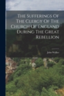 Image for The Sufferings Of The Clergy Of The Church Of England During The Great Rebellion