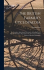 Image for The British Farmer&#39;s Cyclopaedia : Or, Complete Agricultural Dictionary, Including Every Science Or Subject Dependant On, Or Connected With Improved Modern Husbandry