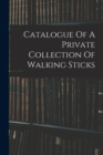 Image for Catalogue Of A Private Collection Of Walking Sticks