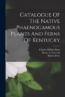 Image for Catalogue Of The Native Phaenogamous Plants And Ferns Of Kentucky