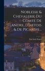 Image for Noblesse &amp; Chevalerie Du Comte De Flandre, D&#39;artois &amp; De Picardie...