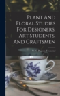 Image for Plant And Floral Studies For Designers, Art Students, And Craftsmen