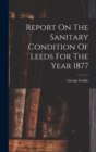 Image for Report On The Sanitary Condition Of Leeds For The Year 1877