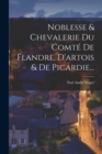 Image for Noblesse &amp; Chevalerie Du Comte De Flandre, D&#39;artois &amp; De Picardie...