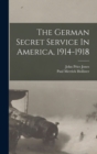 Image for The German Secret Service In America, 1914-1918