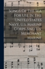 Image for Songs Of The Sea For Use In The United States Navy, U.s. Marine Corps And U.s. Merchant Marine