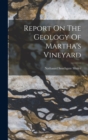 Image for Report On The Geology Of Martha&#39;s Vineyard