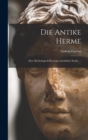 Image for Die Antike Herme : Eine Mythologisch-kunstgeschichtliche Studie ...