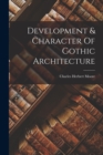 Image for Development &amp; Character Of Gothic Architecture