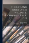 Image for The Life And Work Of Sir William B. Richmond, R. A. K. C. B
