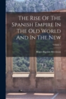 Image for The Rise Of The Spanish Empire In The Old World And In The New; Volume 1