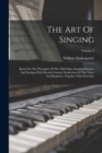 Image for The Art Of Singing : Based On The Principles Of The Old Italian Singing-masters, And Dealing With Breath-control, Production Of The Voice And Registers, Together With Exercises; Volume 3
