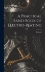 Image for A Practical Hand-book of Electro-plating