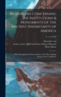 Image for Researches Concerning the Institutions &amp; Monuments of the Ancient Inhabitants of America