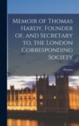 Image for Memoir of Thomas Hardy, Founder of, and Secretary to, the London Corresponding Society