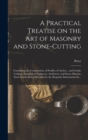 Image for A Practical Treatise on the Art of Masonry and Stone-cutting : Containing the Construction of Profiles of Arches... and Gothic Ceilings, Essential to Engineers, Architects, and Stone-masons, Each Arti