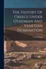 Image for The History Of Greece Under Othoman And Venetian Domination