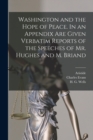 Image for Washington and the Hope of Peace. In an Appendix Are Given Verbatim Reports of the Speeches of Mr. Hughes and M. Briand