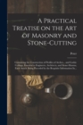 Image for A Practical Treatise on the Art of Masonry and Stone-cutting : Containing the Construction of Profiles of Arches... and Gothic Ceilings, Essential to Engineers, Architects, and Stone-masons, Each Arti