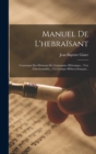 Image for Manuel De L&#39;hebraisant : Contenant Des Elements De Grammaire Hebraique... Une Chrestomathie... Un Lexique Hebreu-francais...