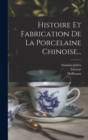 Image for Histoire Et Fabrication De La Porcelaine Chinoise...