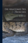 Image for Die Anatomie des Frosches : Ein Handbuch fur Physiologen, Arzte und Studirende.
