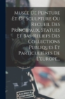 Image for Musee De Peinture Et De Sculpture Ou Recueil Des Principaux, Statues Et Bas-reliefs Des Collections Publiques Et Particulieres De L&#39;europe...