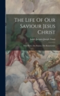 Image for The Life Of Our Saviour Jesus Christ