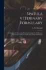 Image for Spatula Veterinary Formulary : A Collection Of Tested And Practical Formulas For All Diseases Common To Horses, Cattle, Dogs, Swine And Poultry