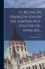 Image for Le Regne De Francois-joseph Ier, Empereuroi-d&#39;autriche-hongrie...