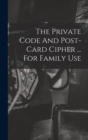 Image for The Private Code And Post-card Cipher ... For Family Use