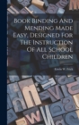 Image for Book Binding And Mending Made Easy, Designed For The Instruction Of All School Children