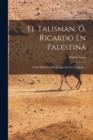 Image for El Talisman, O, Ricardo En Palestina : Novela Historica Del Tiempo De Las Cruzadas...
