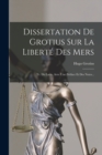 Image for Dissertation De Grotius Sur La Liberte Des Mers : Tr. Du Latin, Avec Une Preface Et Des Notes...