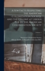 Image for A Few Facts Respecting the American Colonization Society, and the Colony at Liberia ... Pub. by the American Colonization Society; Volume 1